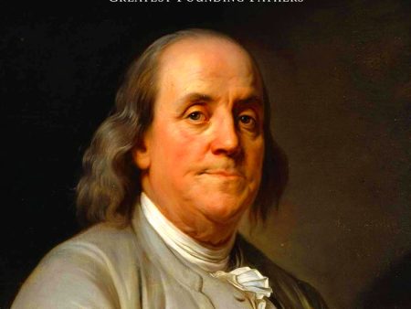 The True Benjamin Franklin: An Illuminating Look into the Life of One of Our Greatest Founding Fathers Fashion